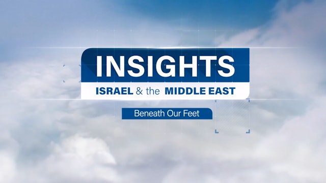 Insights - Israel & The Middle East - Episode 13 - Beneath Our Feet