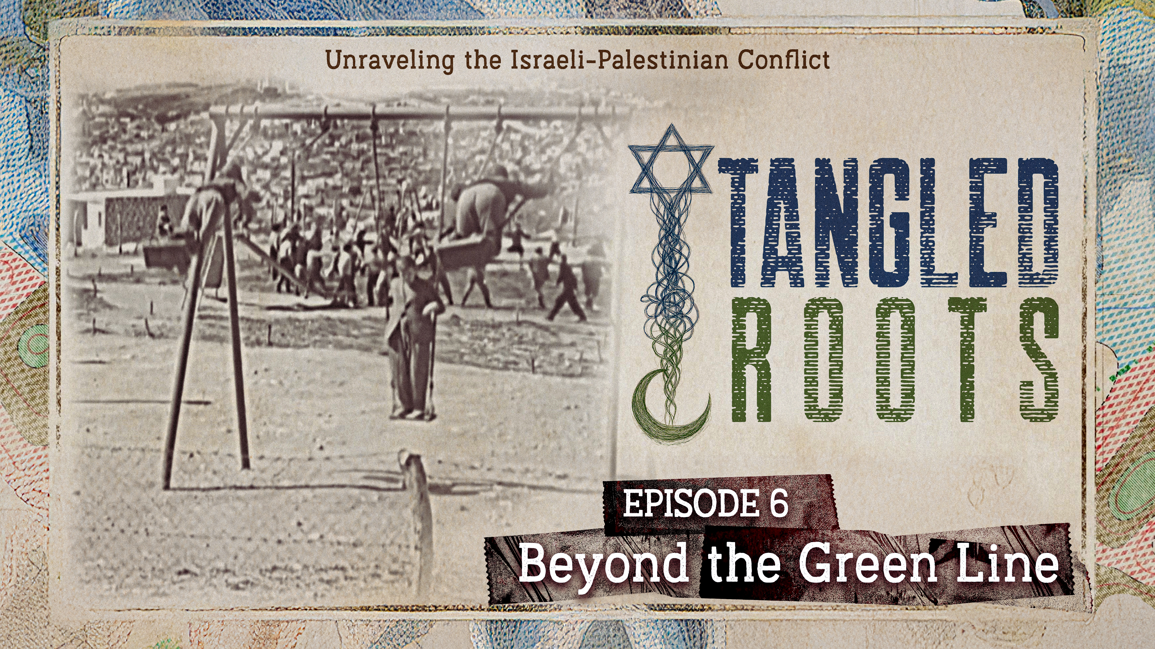 Tangled Roots – Episode 6: Beyond the Green Line - SEASON FINALE
