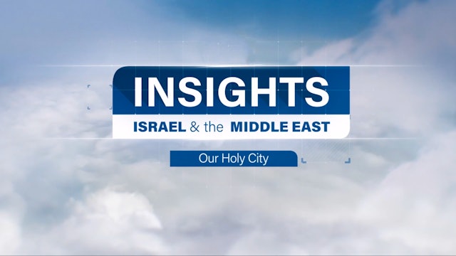 Insights - Israel & The Middle East - Episode 5 - Our Holy City