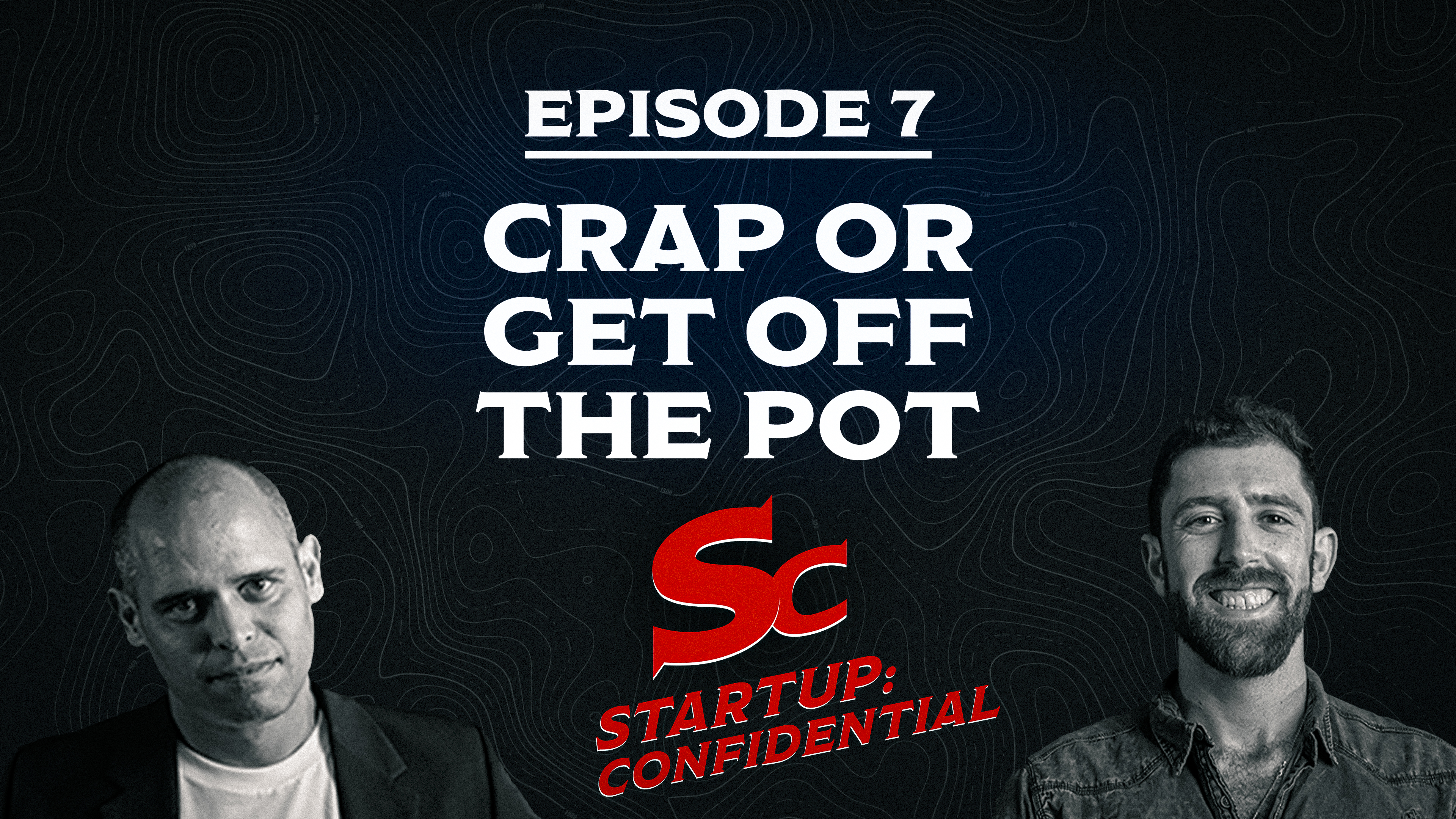 Start-Up Confidential – Episode 7 - Crap or Get Off the Pot