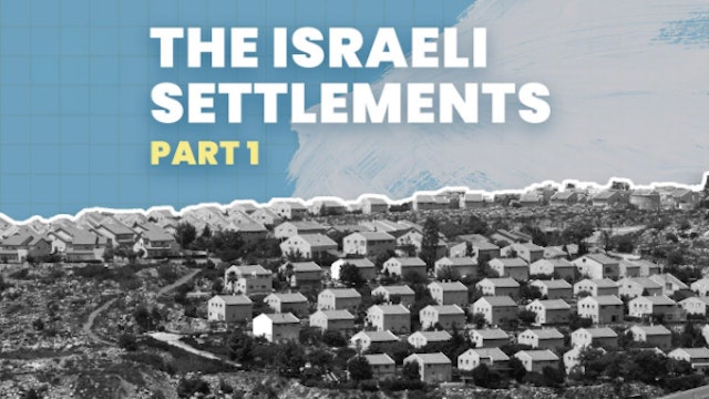 Settlements - Part 1 - What are the Israeli Settlements?