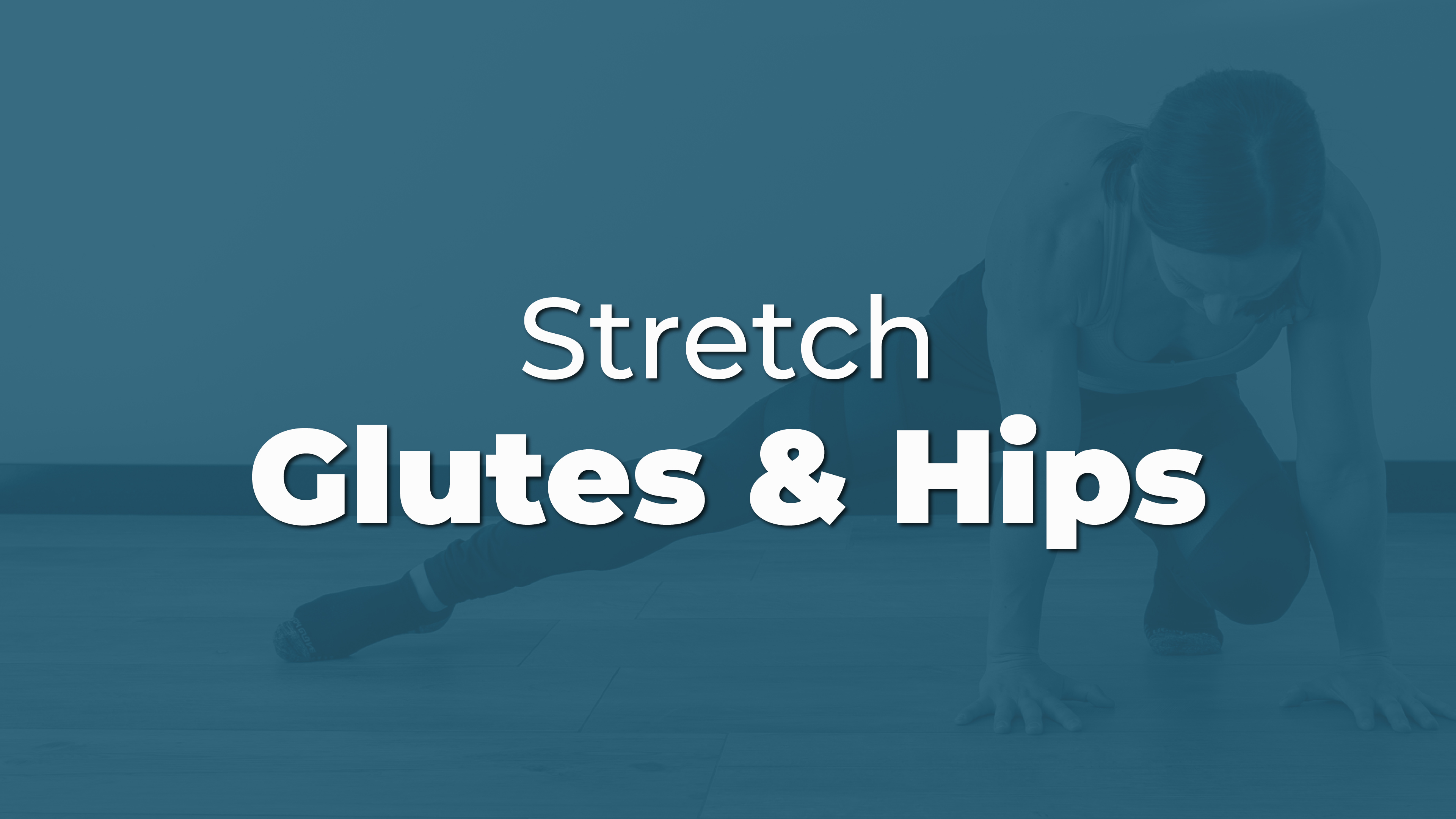 Stretch: Glutes & Hips