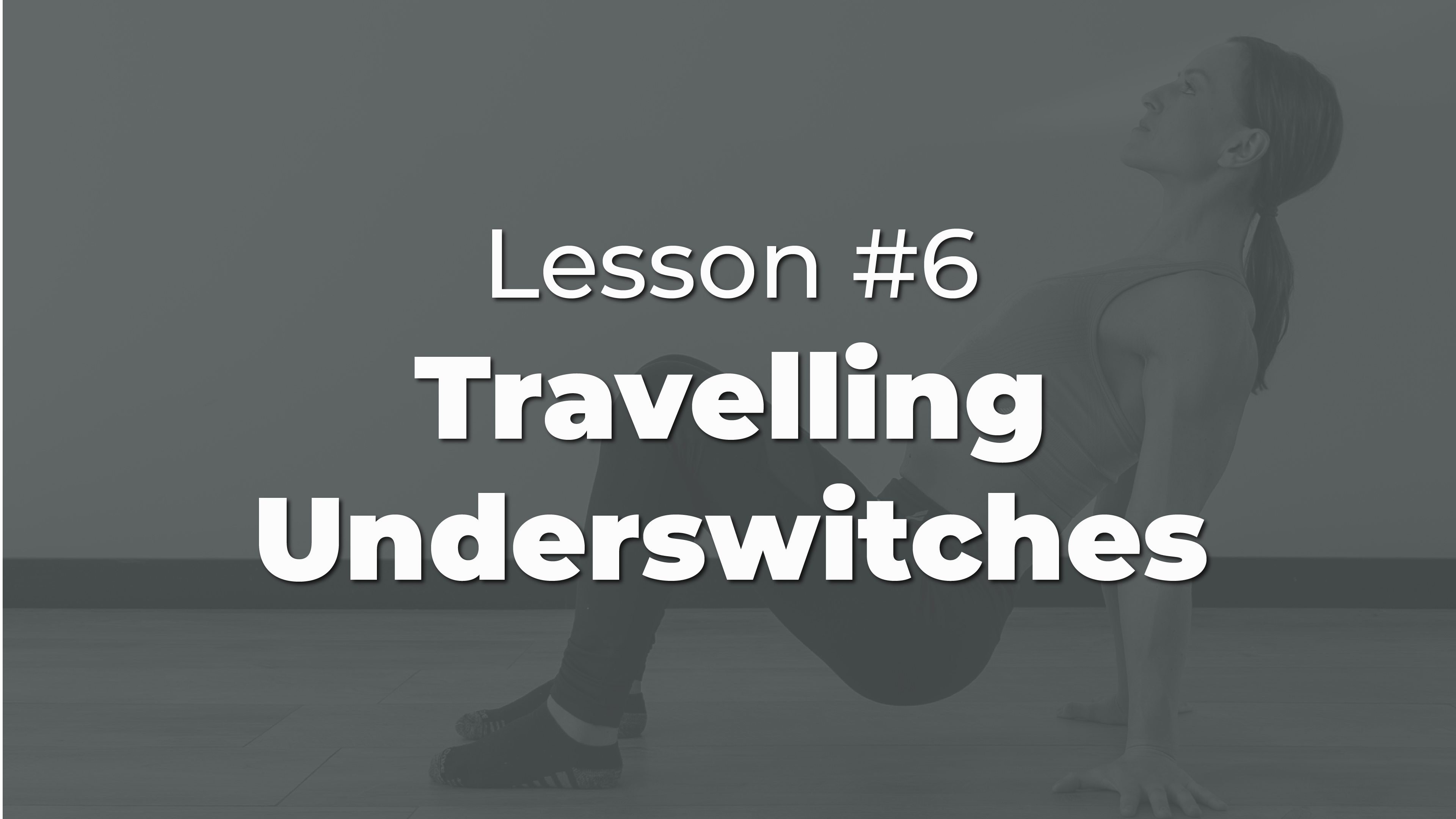 Lesson #6: Travelling Underswitches