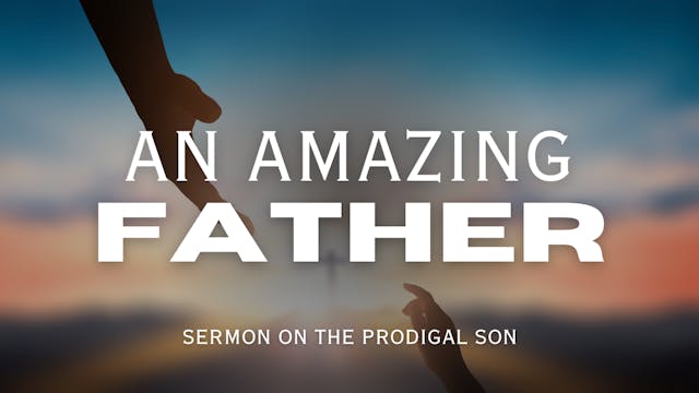 An Amazing Father - A Sermon on the P...