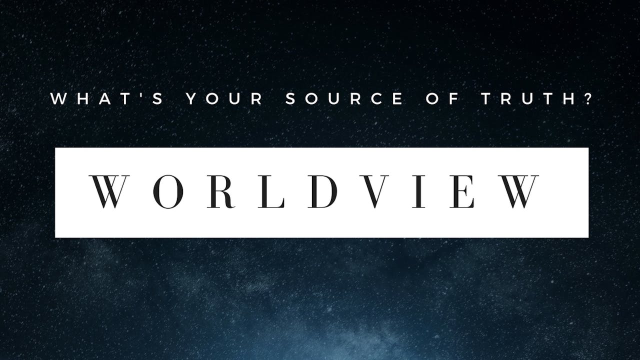Worldview: What's Your Source of Truth?