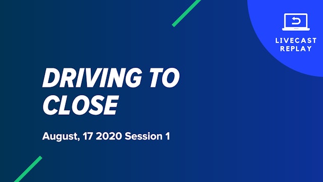 Driving to Close: August 17, 2020 Session 1