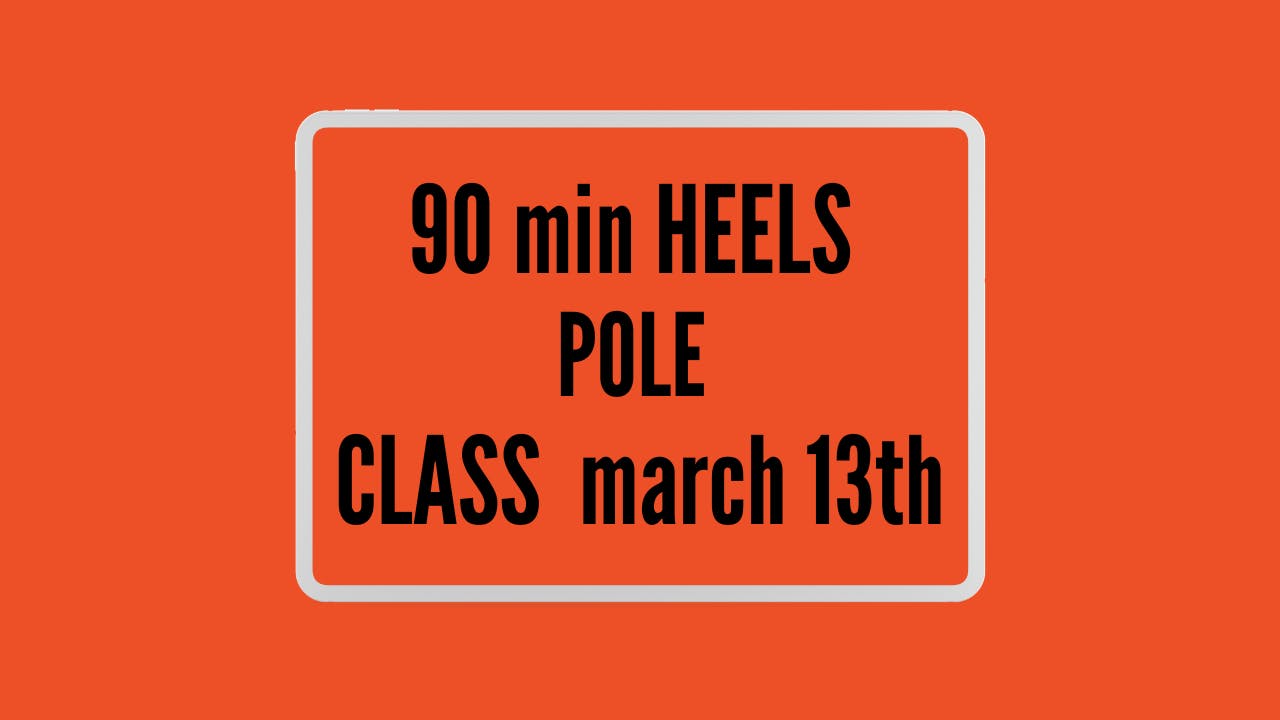 90 min HEELS POLE CLASS  march 13th 