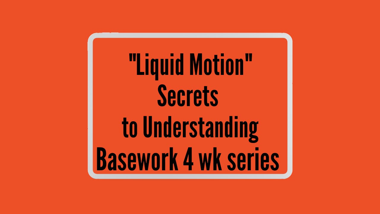 "Liquid Motion" Secrets to Understanding Basework 
