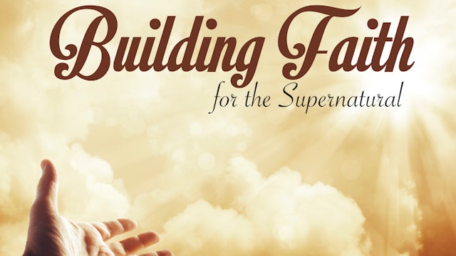 Building Faith For The Supernatural Part 2