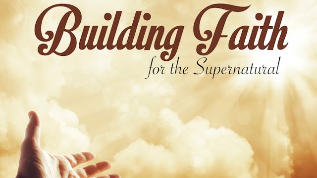 Building Faith For The Supernatural P...