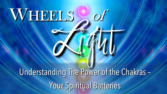 Wheels of Light - The Power of The Chakras