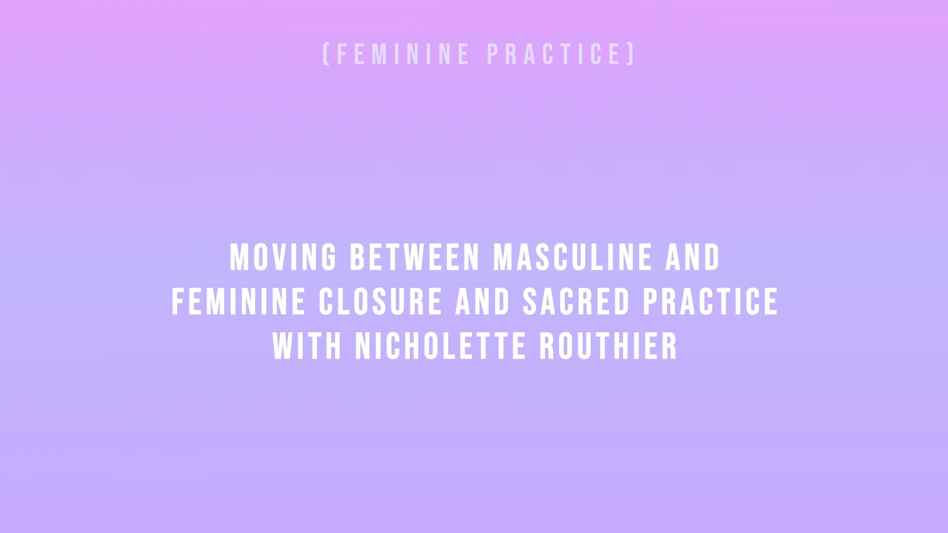 Moving Between Masculine & Feminine Closure & Sacred Practice with Nicholette