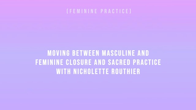 Moving Between Masculine & Feminine Closure & Sacred Practice with Nicholette