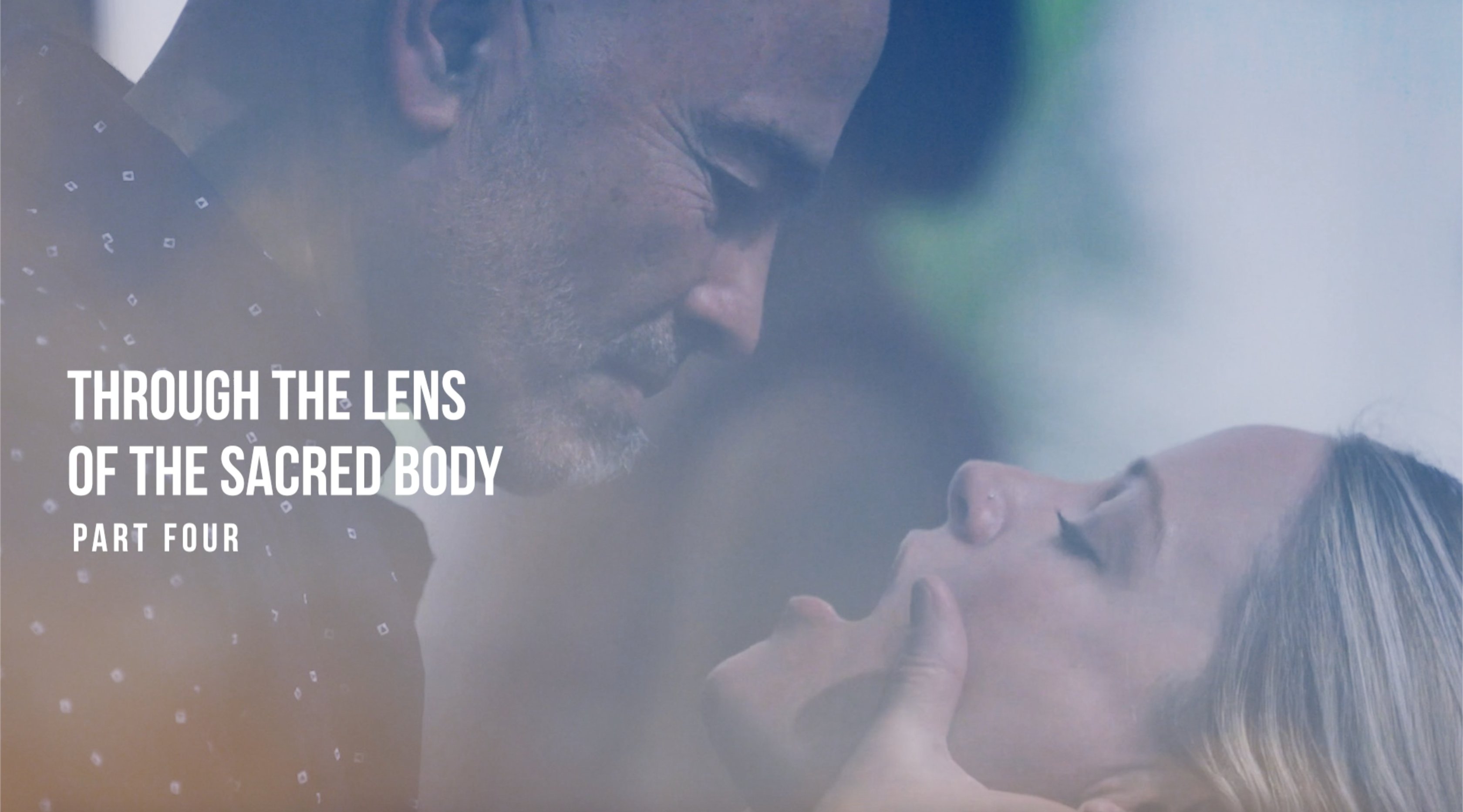 Through the Lens of the Sacred Body - Part Four