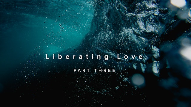 Liberating Love - Part Three