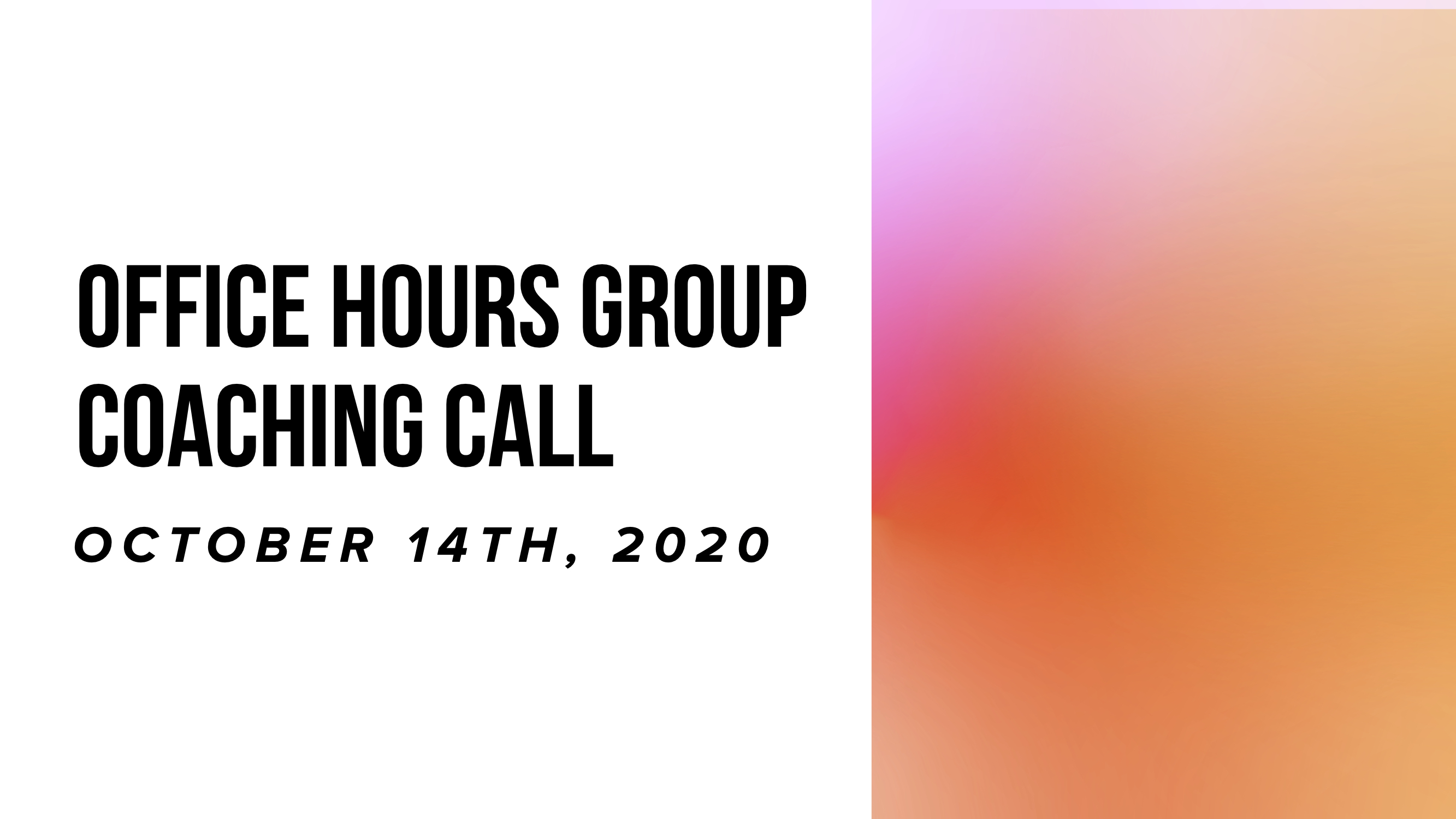 Office Hours Group Coaching Call - October 14th 2020