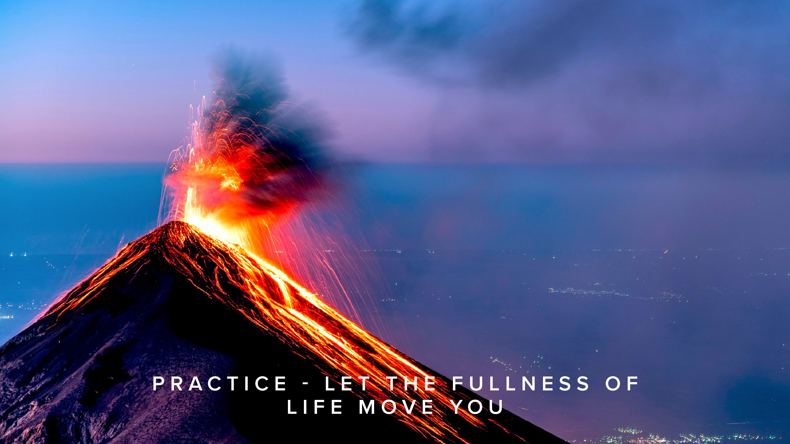 Practice - Let the Fullness of Life Move You