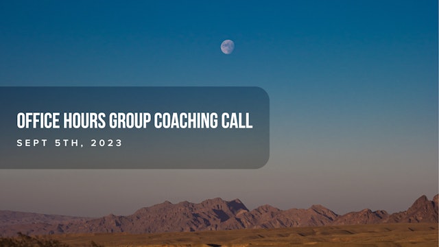 Office Hours Group Coaching Call - Sept 5th 2023