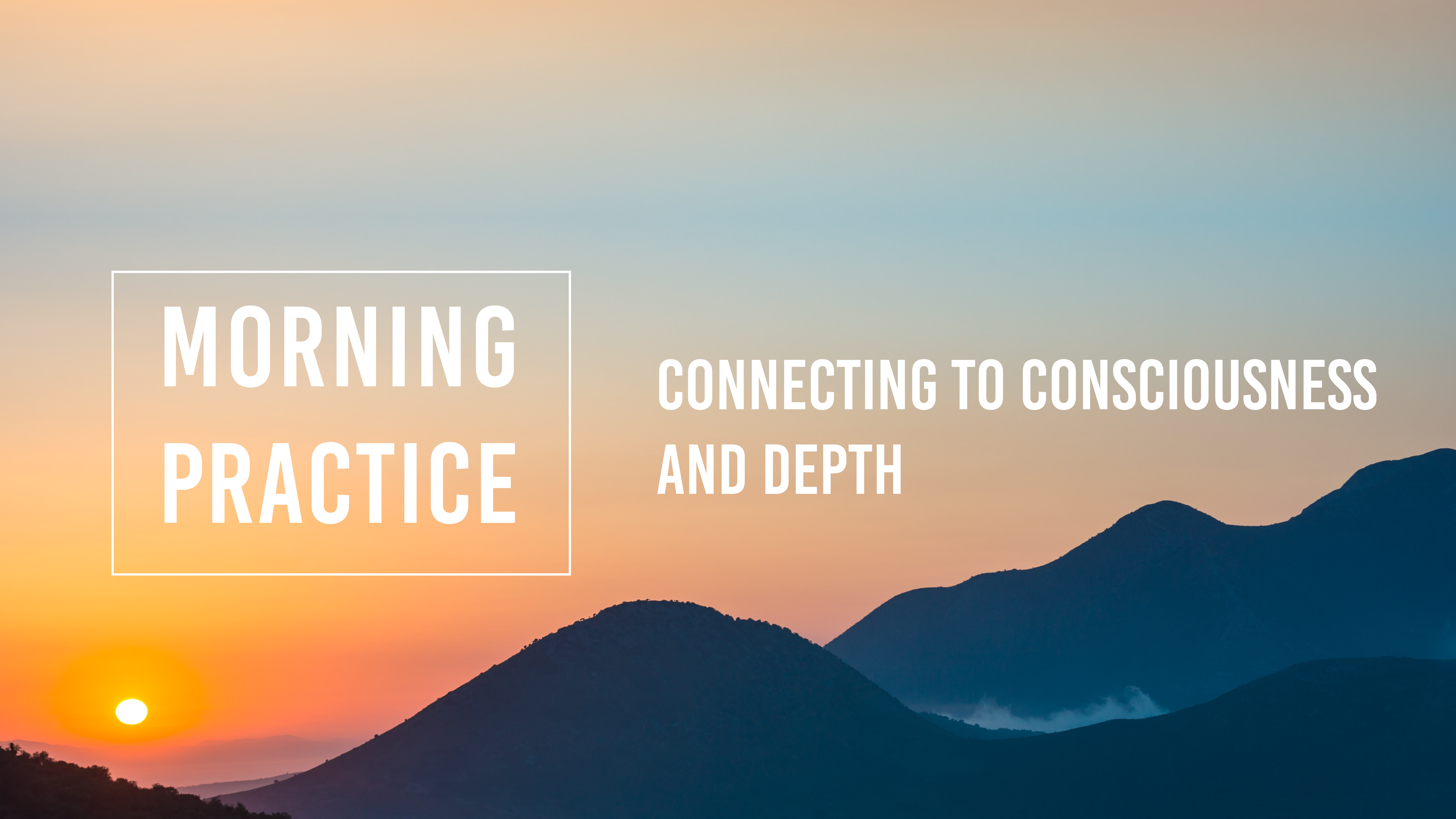 Morning Practices for Connecting to Consciousness and Depth
