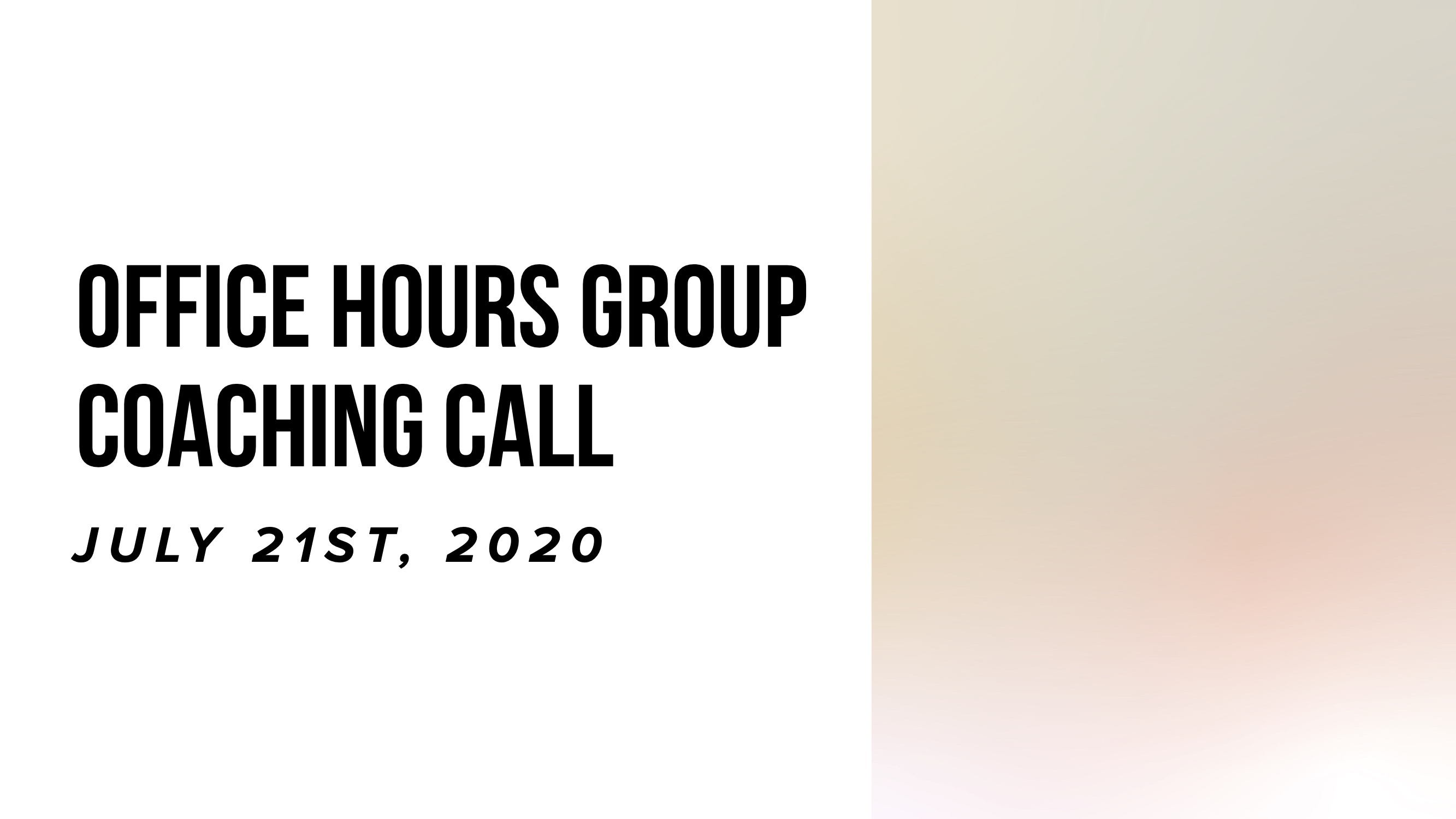 Office Hours Group Coaching Call - July 21st 2020