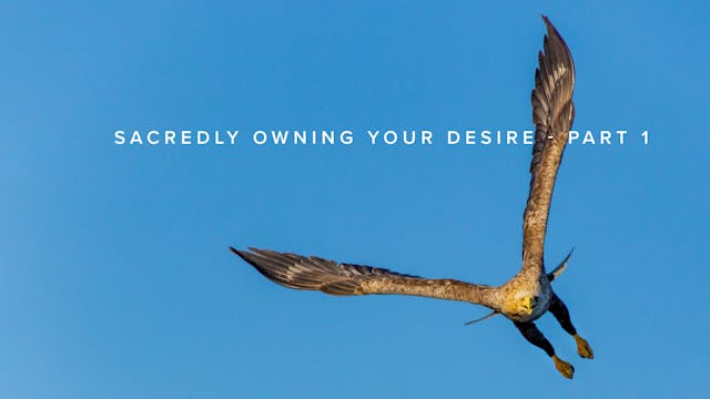 Sacredly Owning your Desire - Part 1