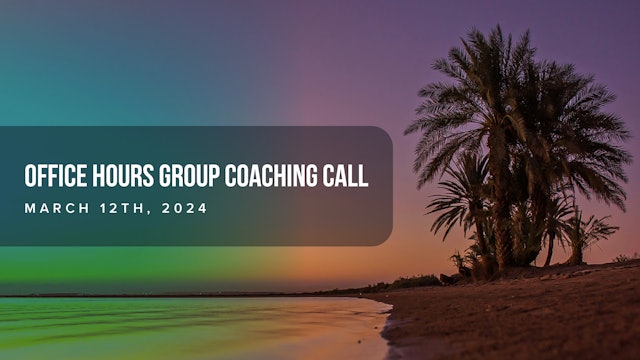 Office Hours Group Coaching Call, March 12th