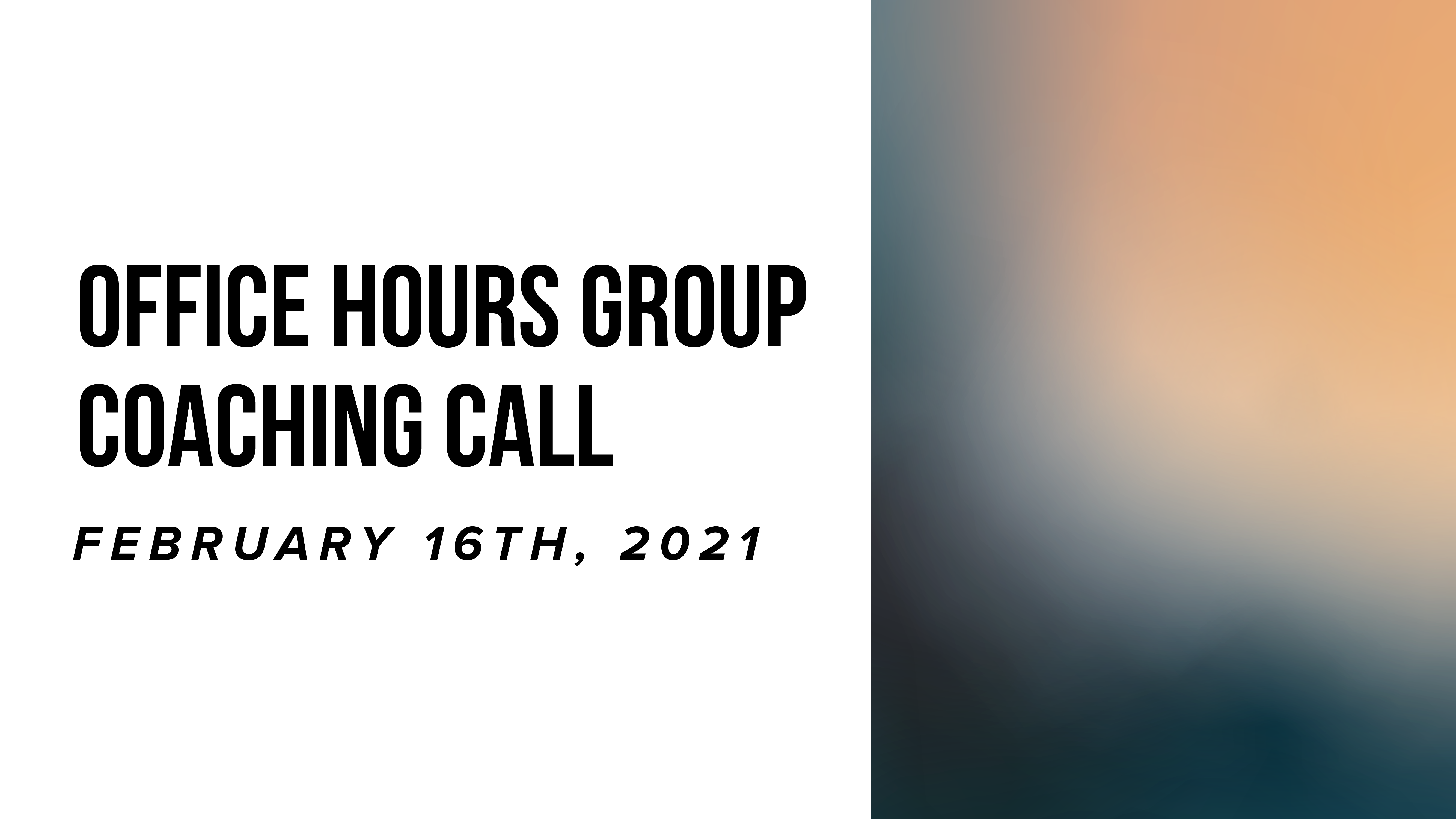 Office Hours Group Coaching Call - February 16th, 2021