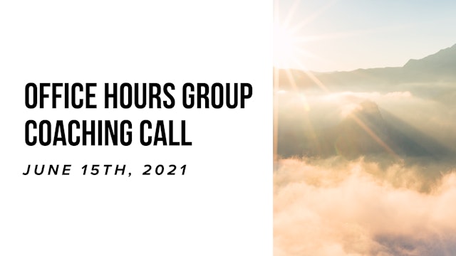 Office Hours Group Coaching Call - June 15th 2021