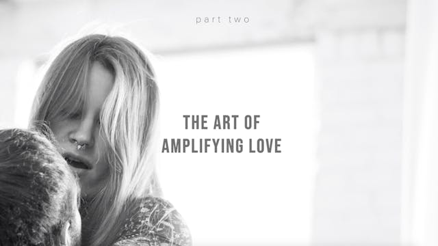 The Art of Amplifying Love - Part Two
