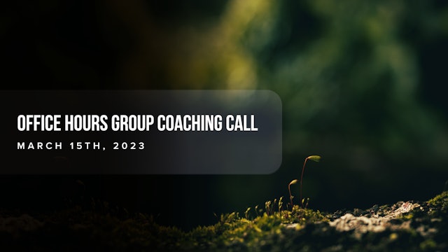 Office Hours Group Coaching Call - March 15th 2023