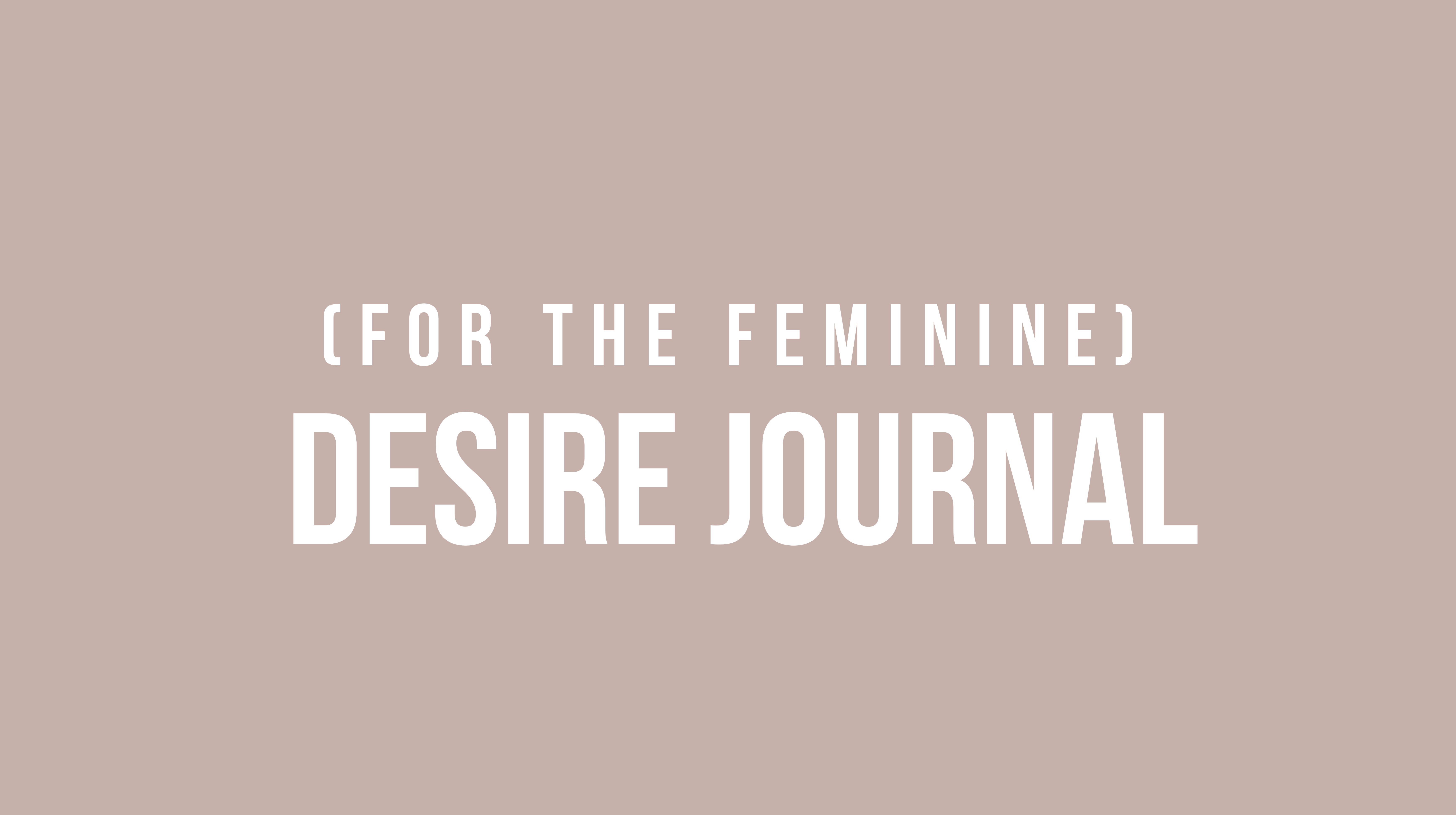 (For The Feminine) Desire Journal