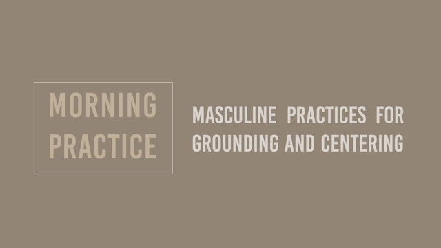 Morning Masculine Practices for Grounding and Centering