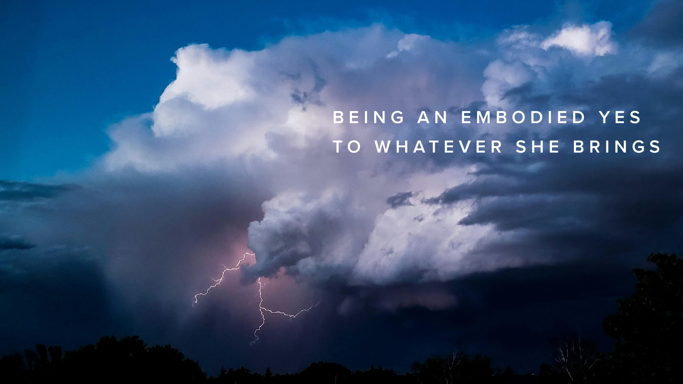 Practice - Being an Embodied Yes to Whatever She Brings