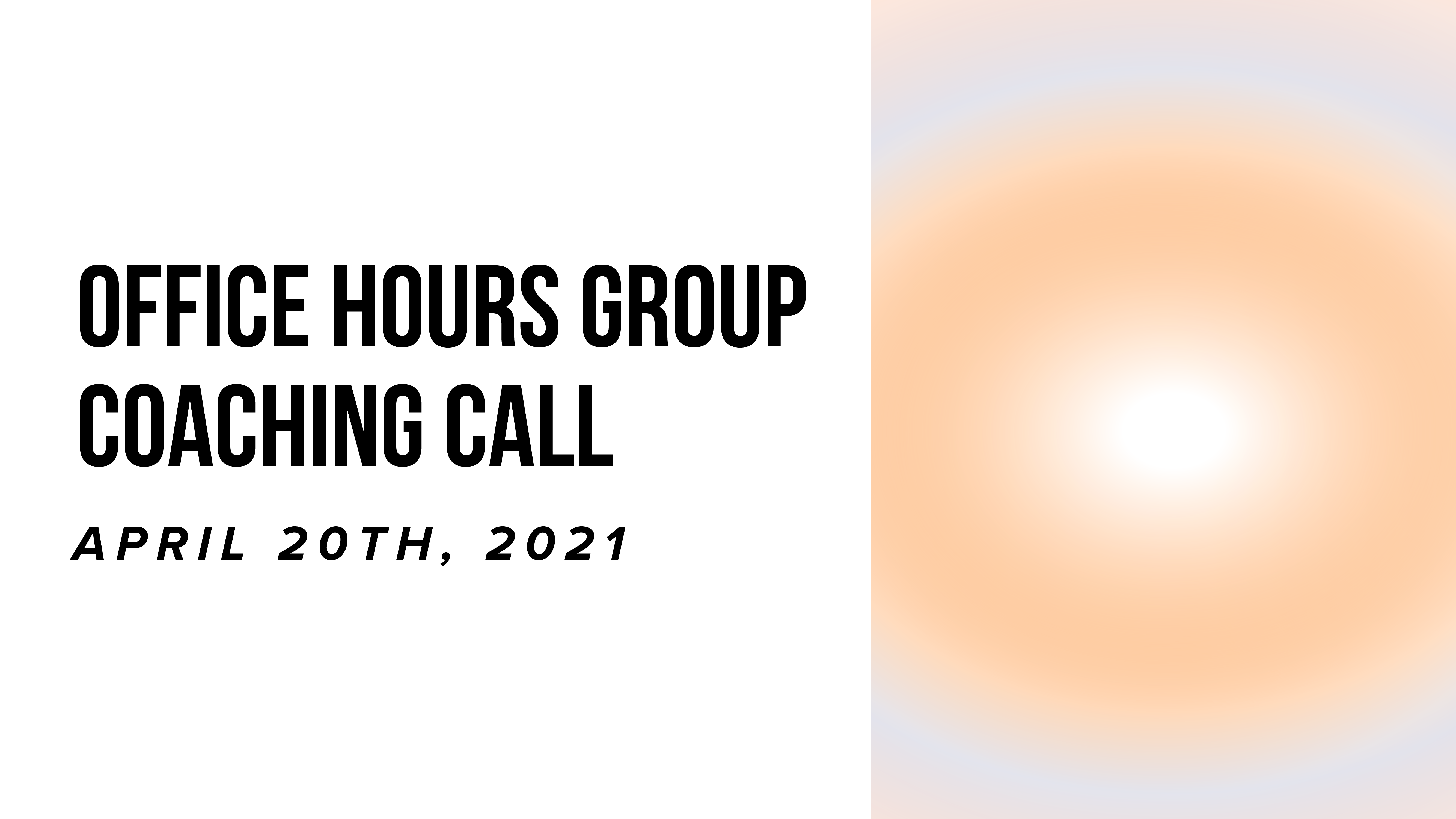 Office Hours Group Coaching Call - April 20th, 2021