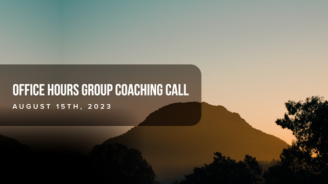 Office Hours Group Coaching Call - August 15th 2023