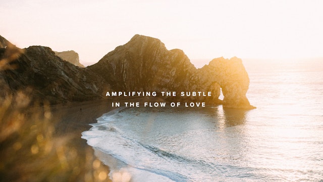 Amplifying The Subtle in The Flow of Love