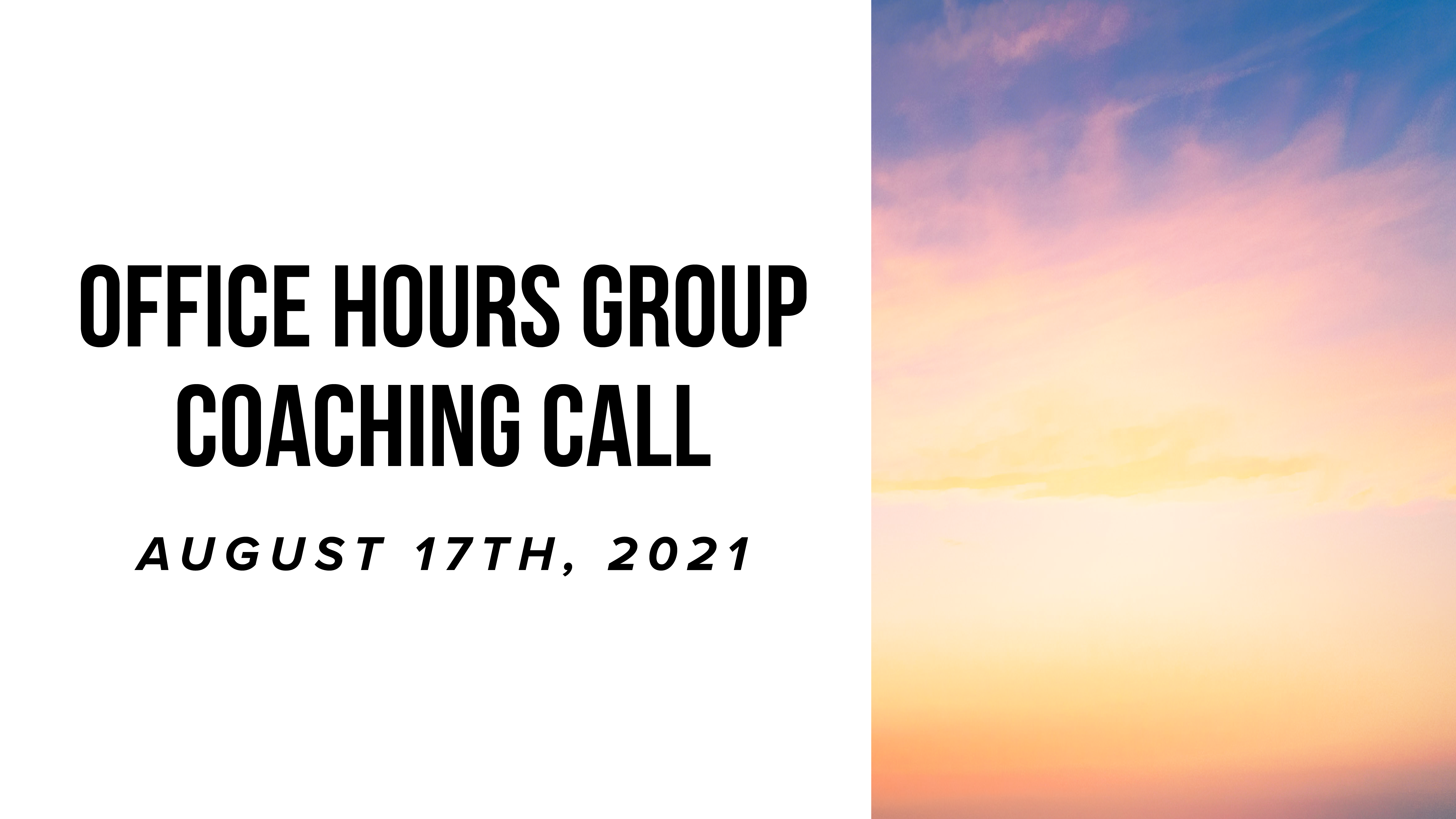 Office Hours Group Coaching Call - August 17th, 2021
