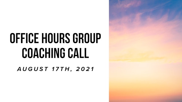 Office Hours Group Coaching Call - August 17th, 2021