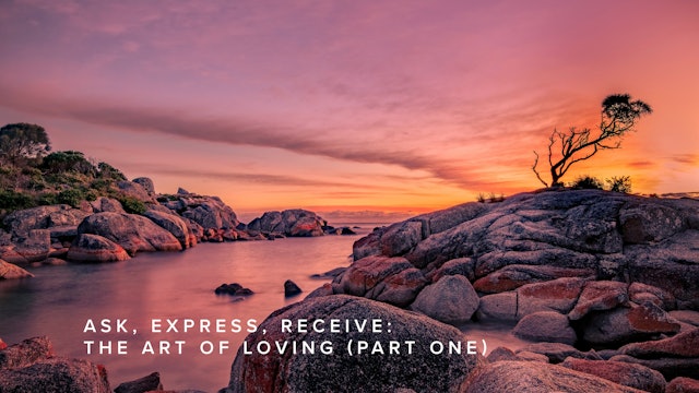 Ask, Express, Receive: The Art of Loving (Part One)