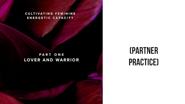 Cultivating Feminine Energetic Capacity • Part One: Lover and Warrior