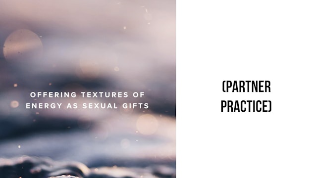 Offering Textures of Energy as Sexual Gifts