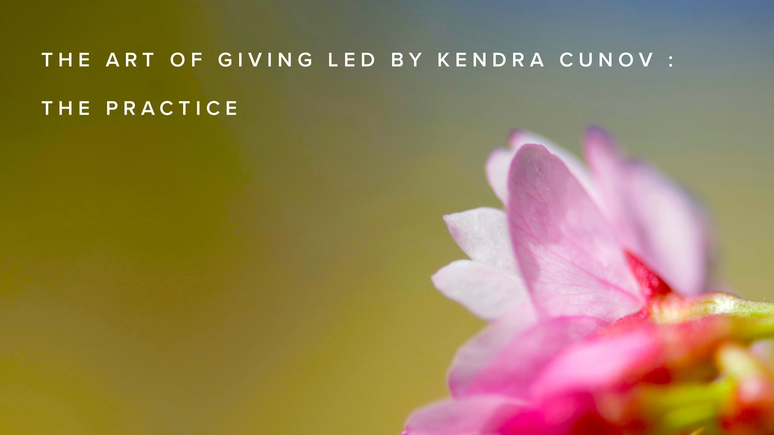 Practice - The Art of Giving, Led by Kendra Cunov 
