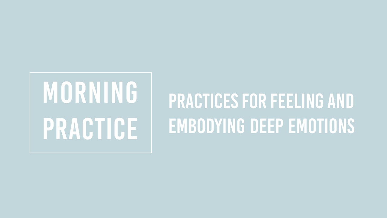 Morning Practices for Feeling and Embodying Deep Emotions