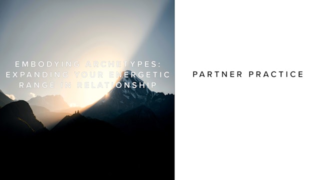 Practice - Embodying Archetypes Expanding Your Energetic Range in Relationship