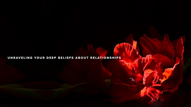 Unraveling your deep beliefs about relationships