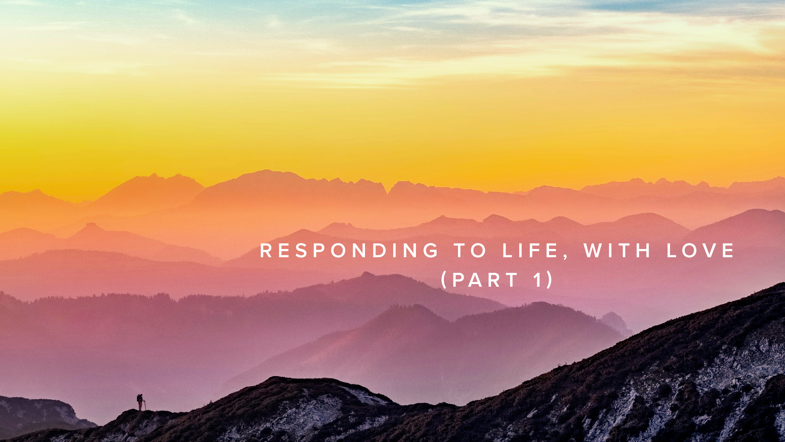 Teaching - Responding to Life, with Love (Part 1)