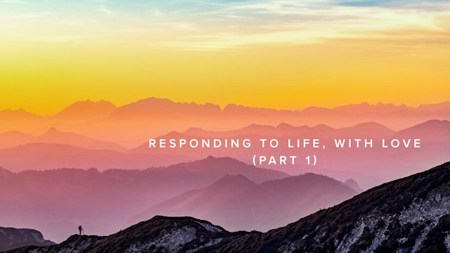 Teaching - Responding to Life, with Love (Part 1)