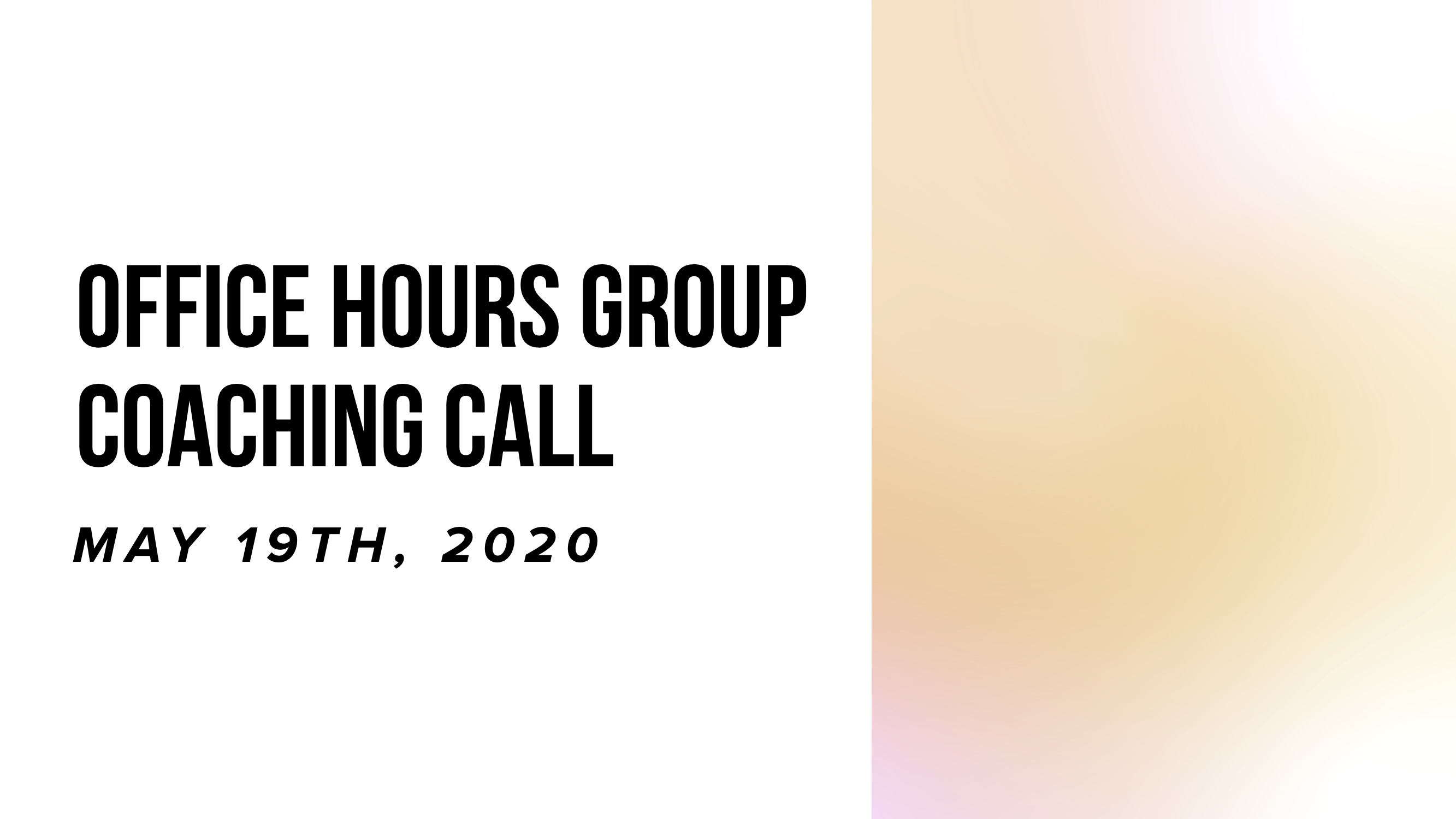 Office Hours Group Coaching Call - May 19th, 2020