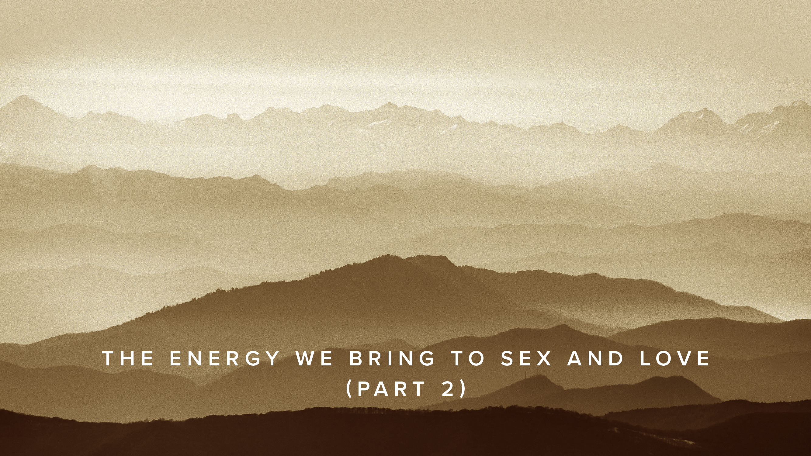 Teaching - The Energy We Bring to Sex and Love (Part 2)
