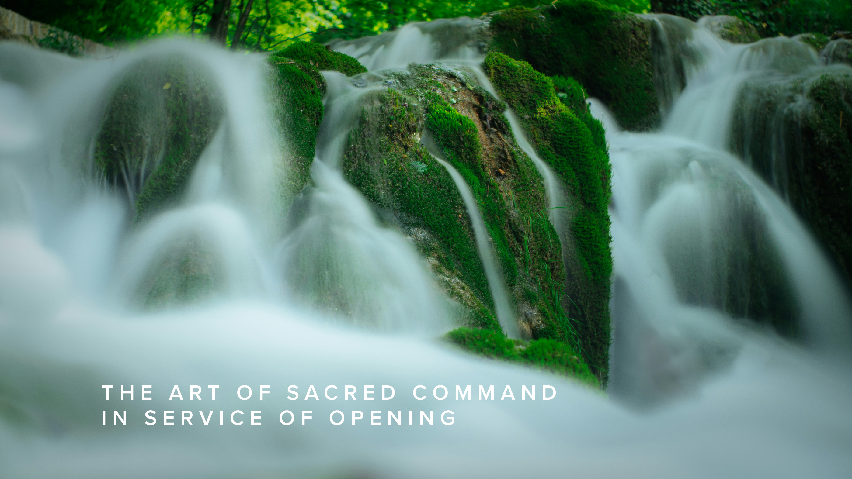 Practice - The Art of Sacred Command in Service of Opening